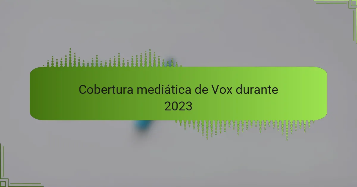 Cobertura mediática de Vox durante 2023