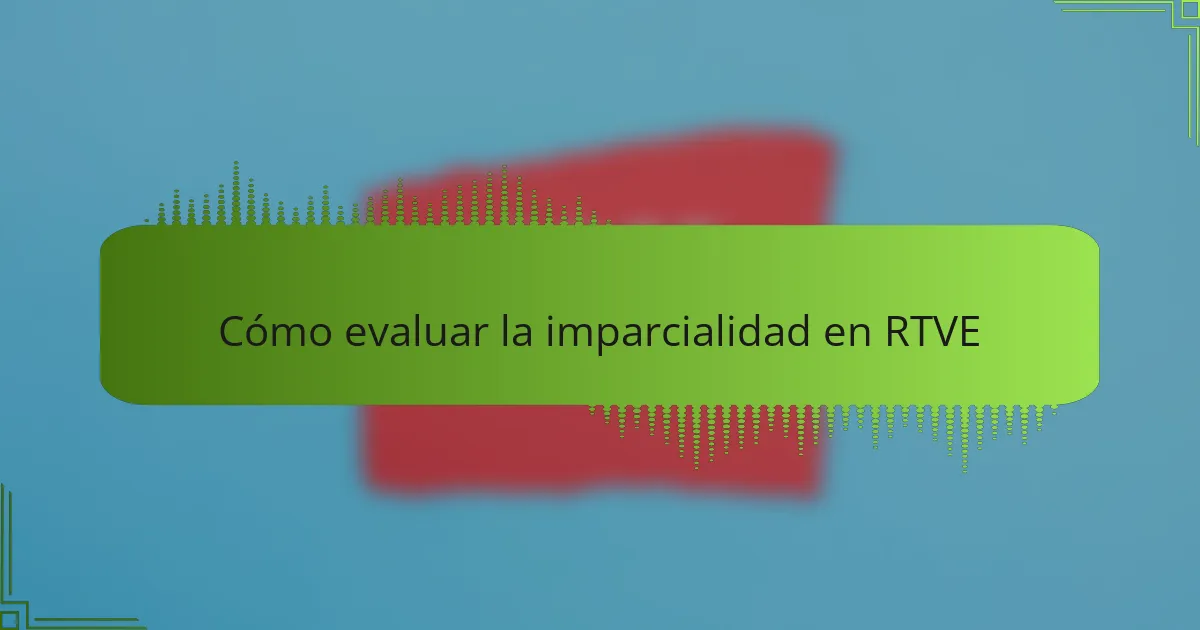 Cómo evaluar la imparcialidad en RTVE
