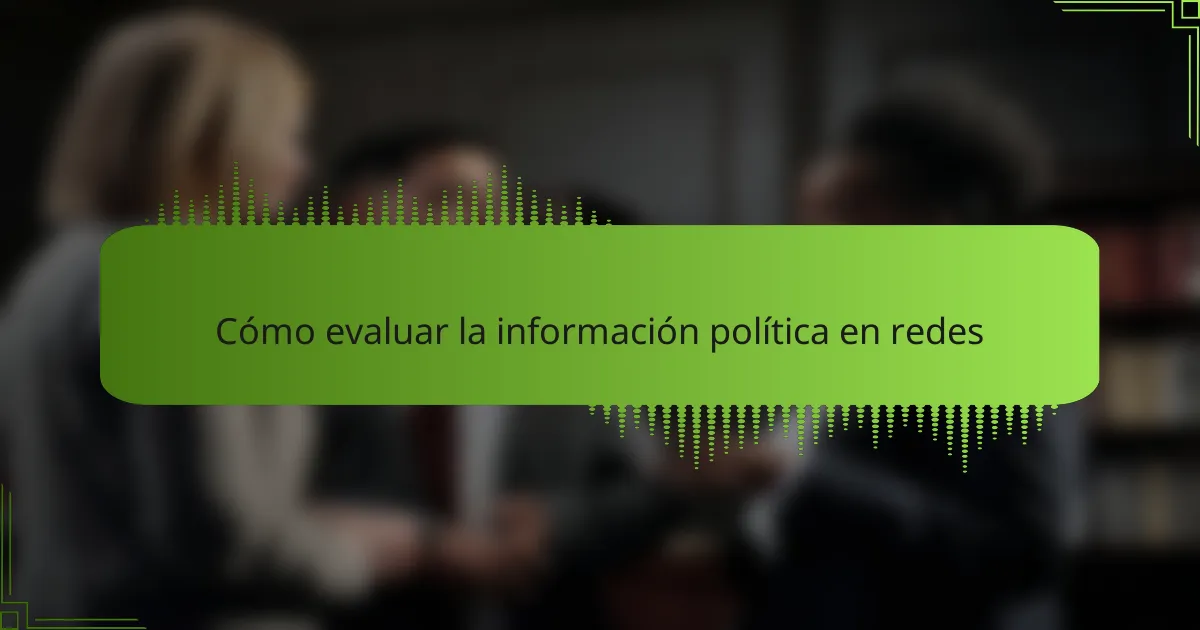 Cómo evaluar la información política en redes