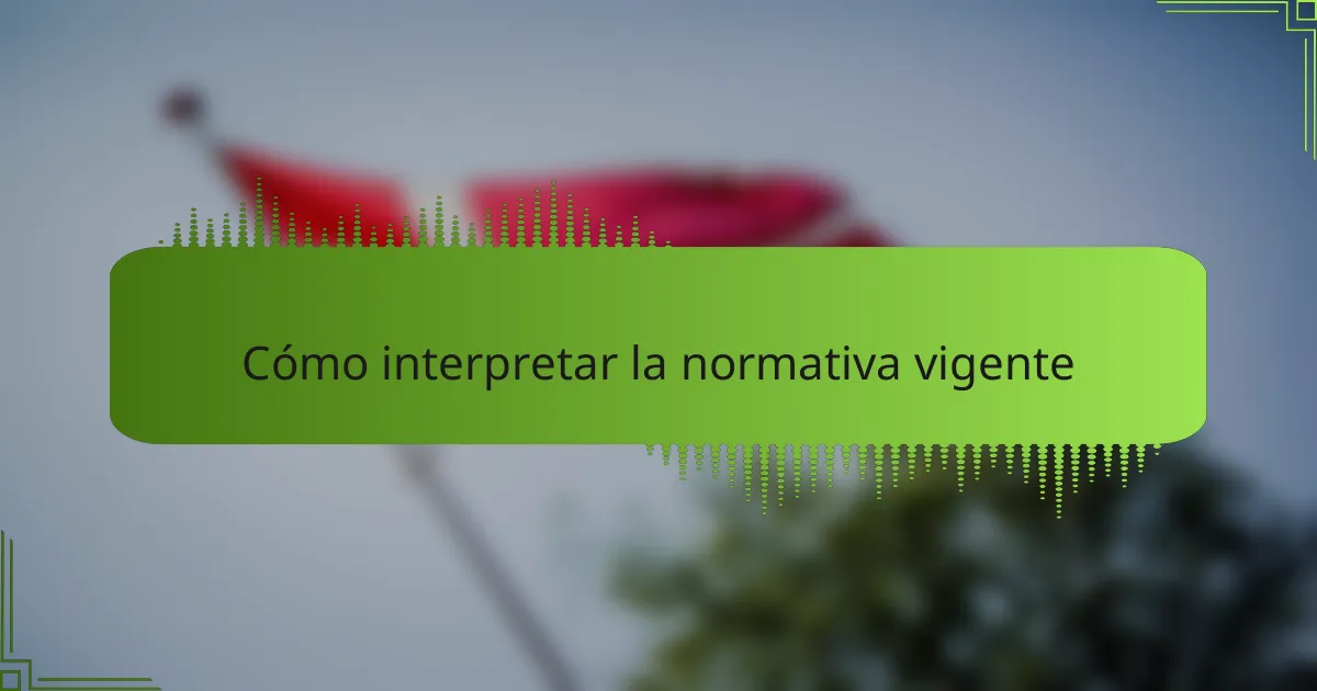 Cómo interpretar la normativa vigente