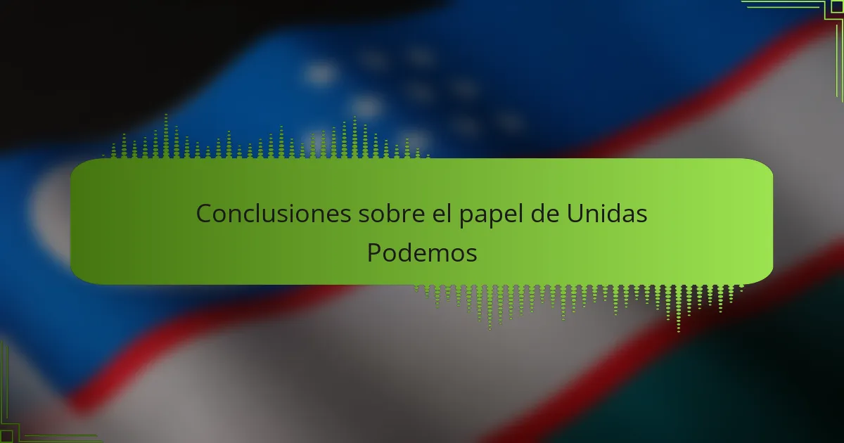 Conclusiones sobre el papel de Unidas Podemos