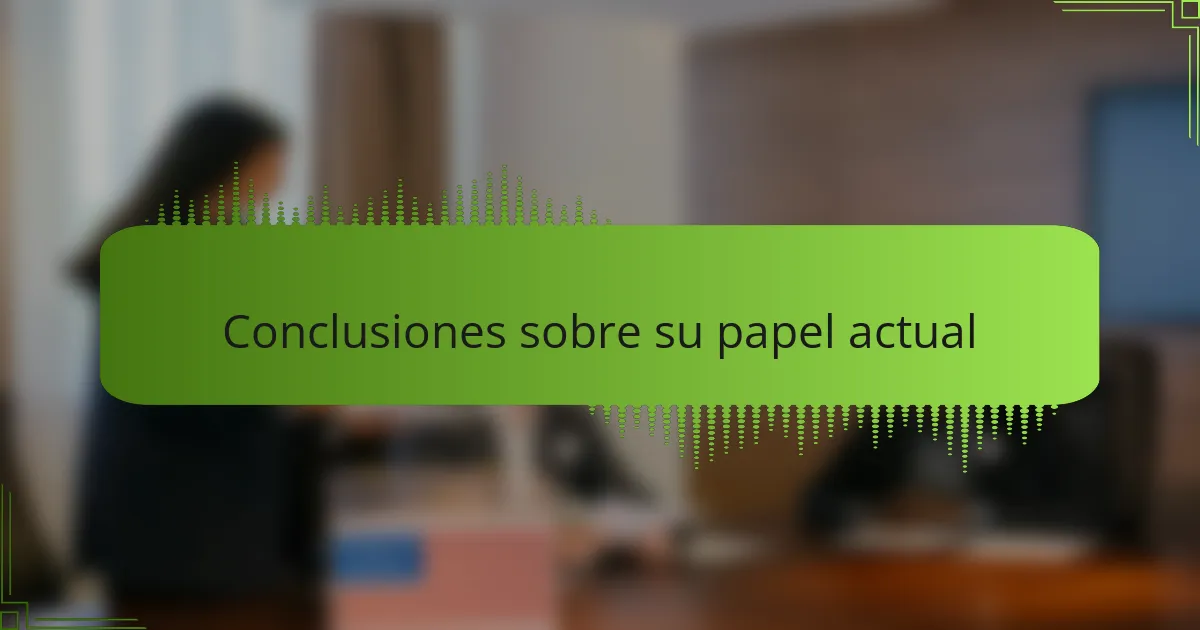 Conclusiones sobre su papel actual