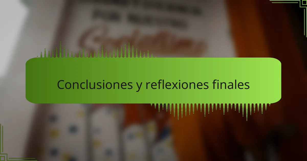 Conclusiones y reflexiones finales