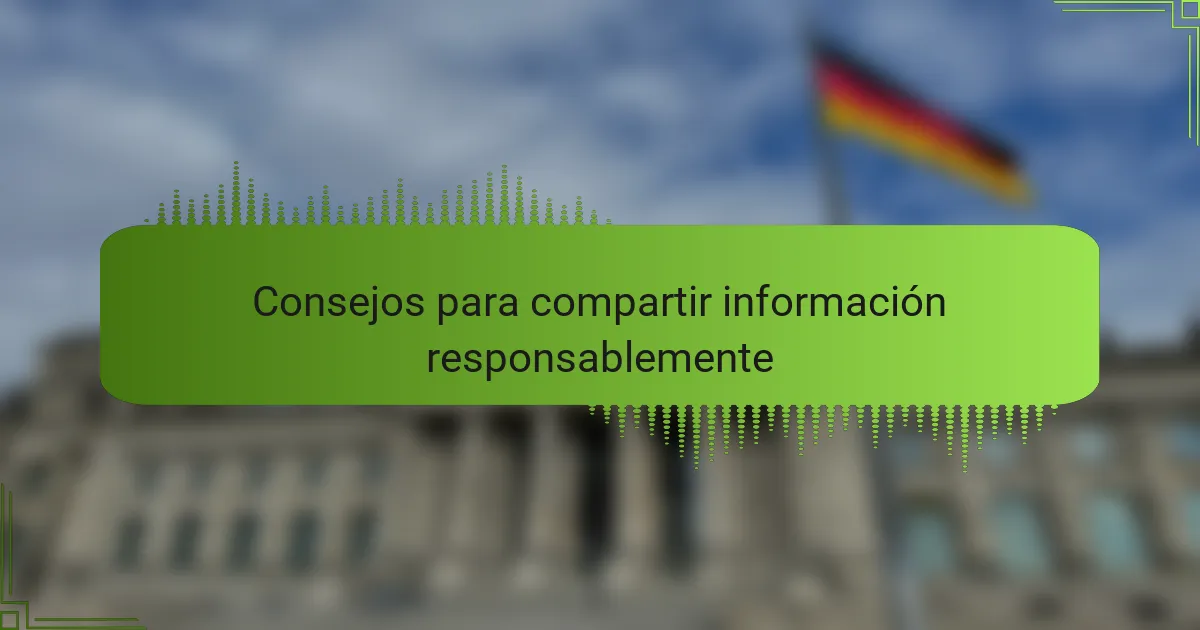 Consejos para compartir información responsablemente