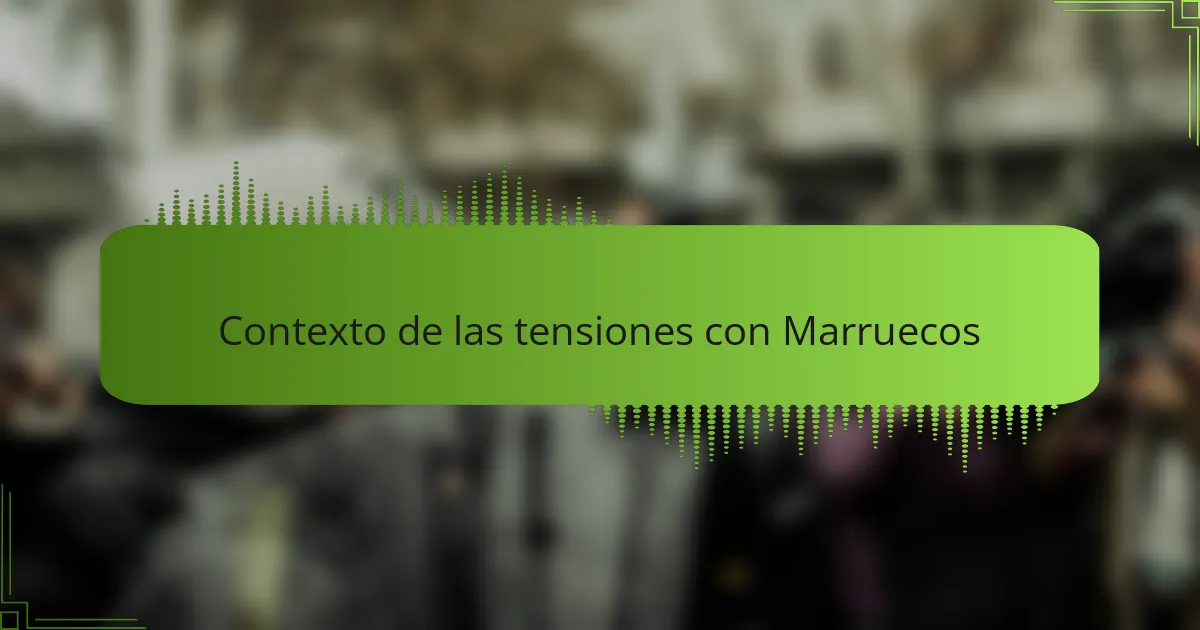 Contexto de las tensiones con Marruecos