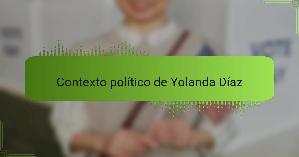 Contexto político de Yolanda Díaz