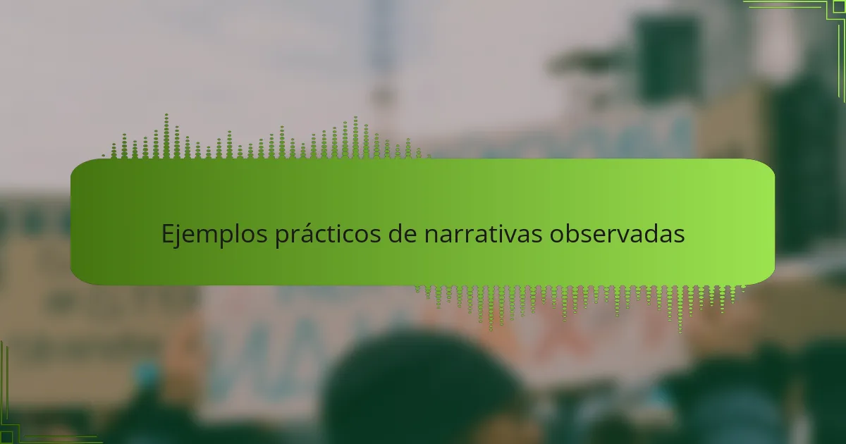 Ejemplos prácticos de narrativas observadas