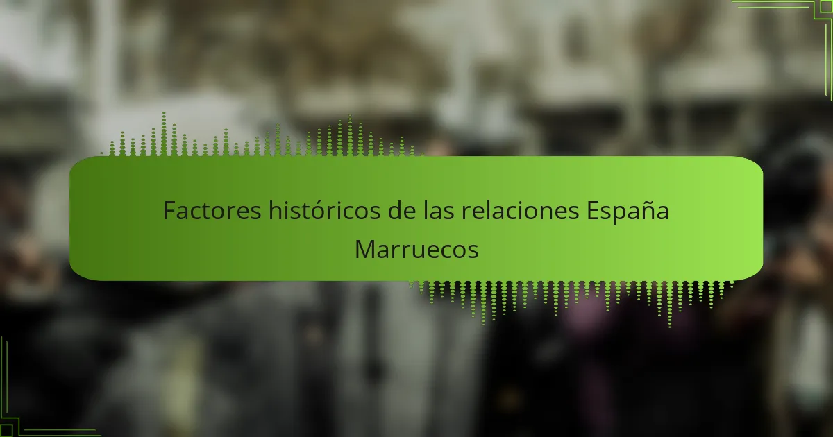 Factores históricos de las relaciones España Marruecos