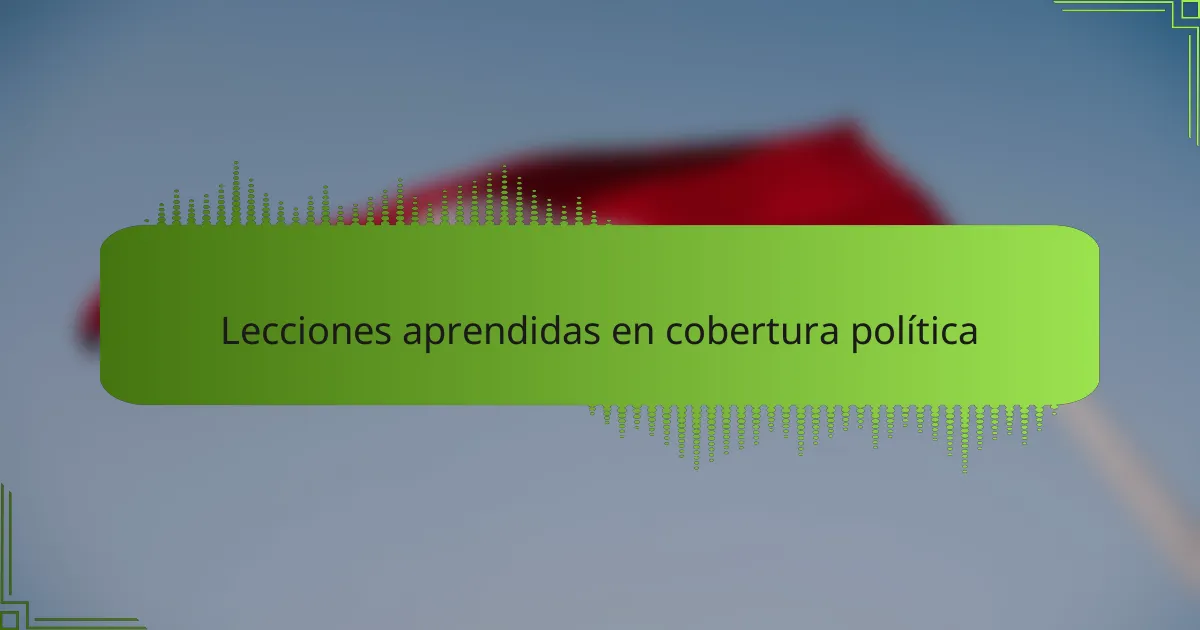 Lecciones aprendidas en cobertura política