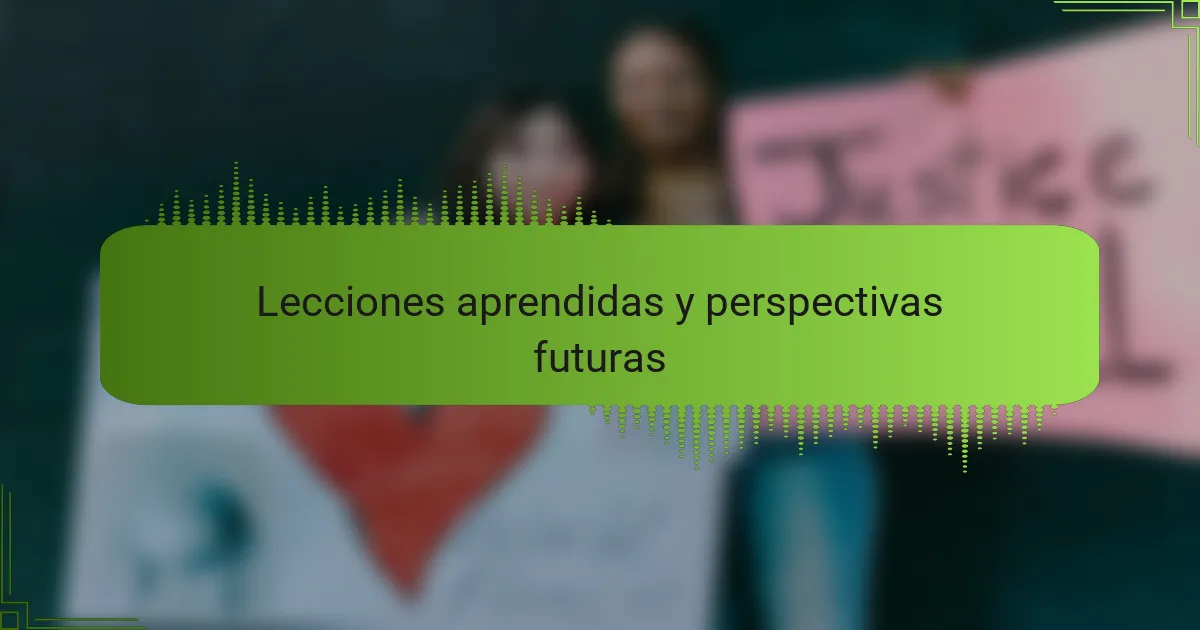 Lecciones aprendidas y perspectivas futuras