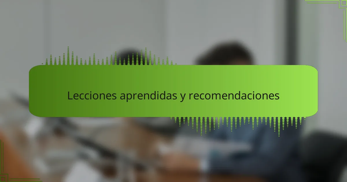 Lecciones aprendidas y recomendaciones