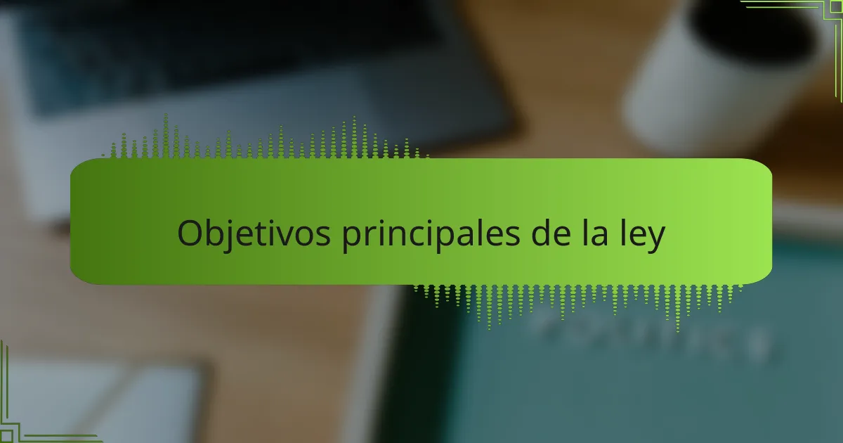 Objetivos principales de la ley