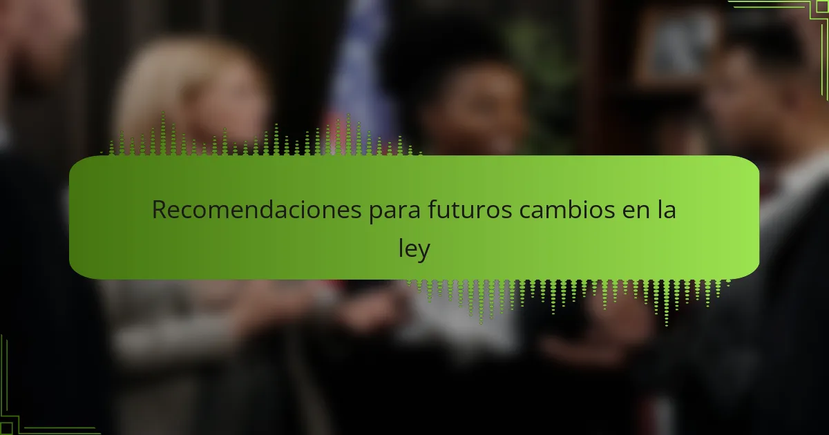 Recomendaciones para futuros cambios en la ley
