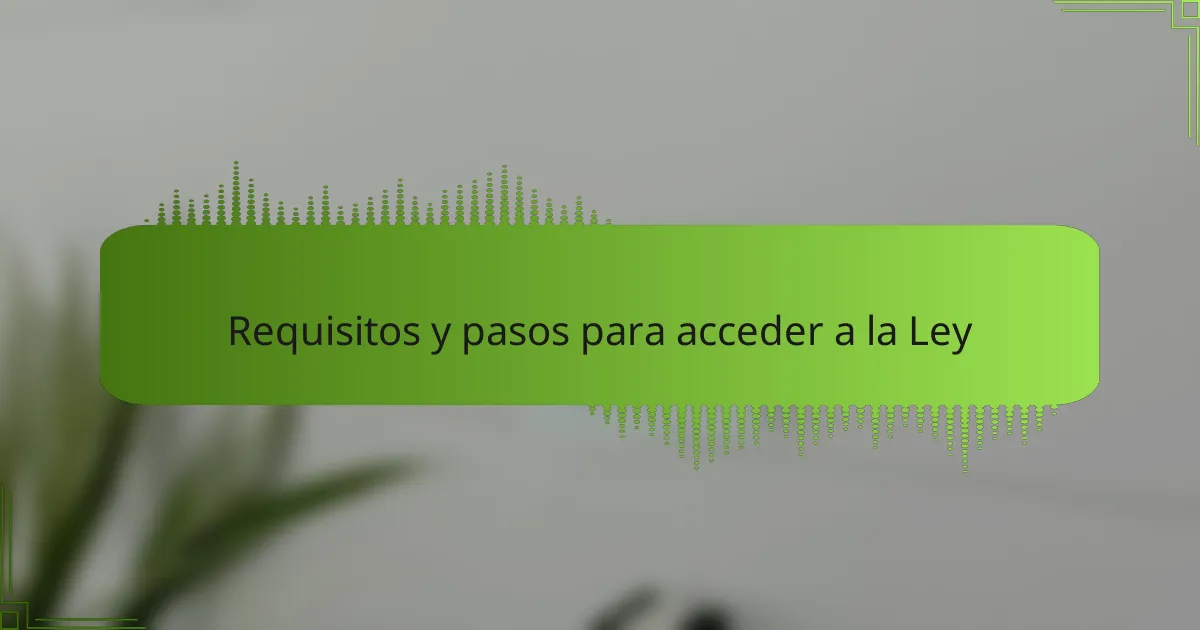 Requisitos y pasos para acceder a la Ley