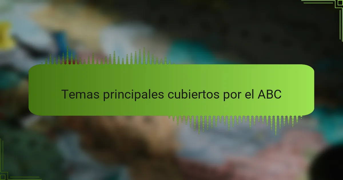Temas principales cubiertos por el ABC